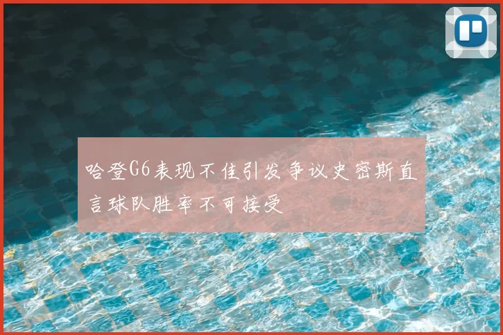 哈登G6表现不佳引发争议史密斯直言球队胜率不可接受