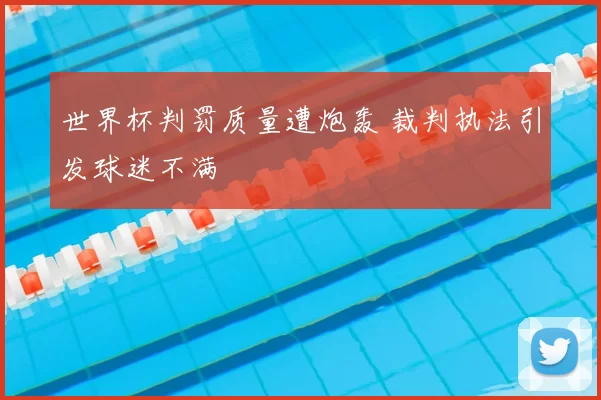 世界杯判罚质量遭炮轰 裁判执法引发球迷不满