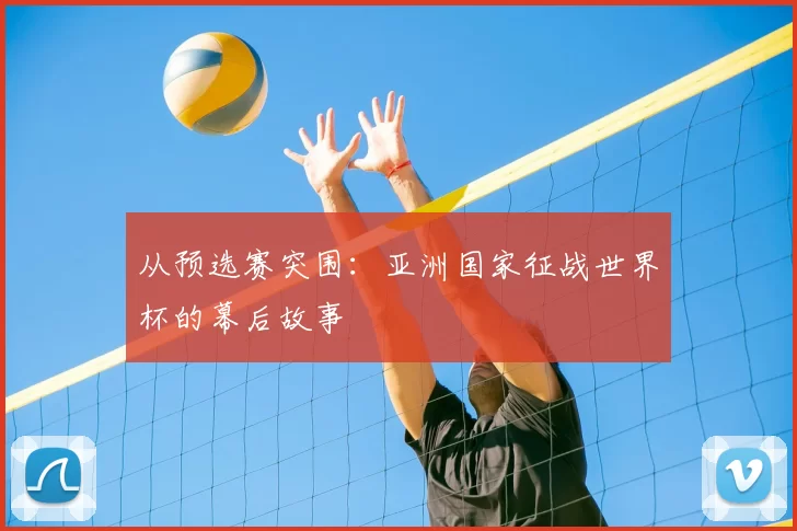 从预选赛突围:亚洲国家征战世界杯的幕后故事