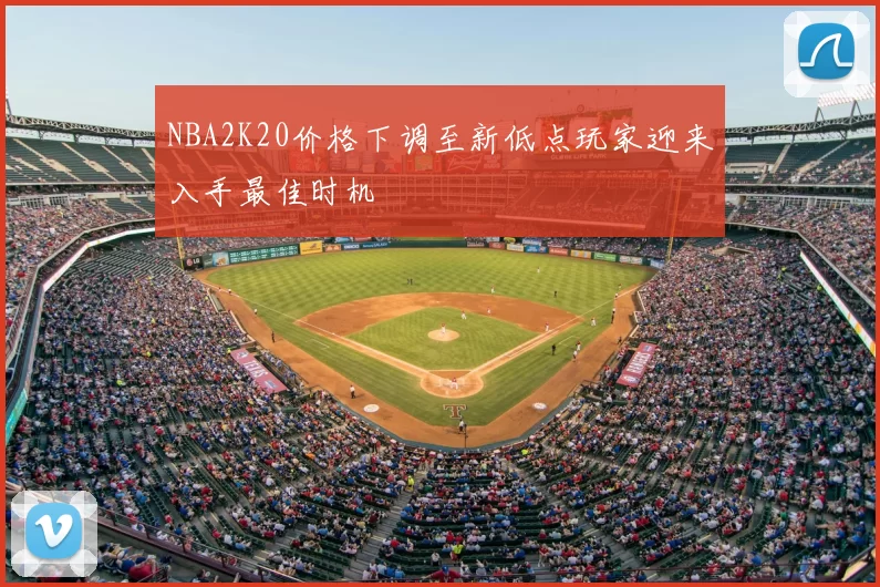 NBA2K20价格下调至新低点玩家迎来入手最佳时机