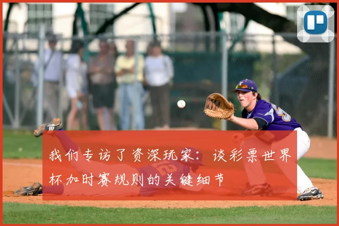 我们专访了资深玩家：谈彩票世界杯加时赛规则的关键细节