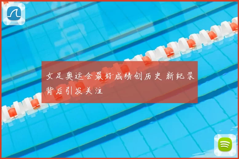 女足奥运会最好成绩创历史 新纪录背后引发关注