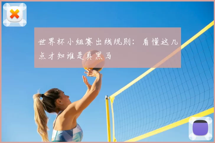 世界杯小组赛出线规则：看懂这几点才知谁是真黑马