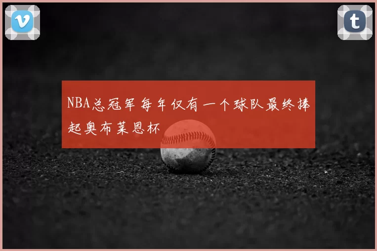 NBA总冠军每年仅有一个球队最终捧起奥布莱恩杯