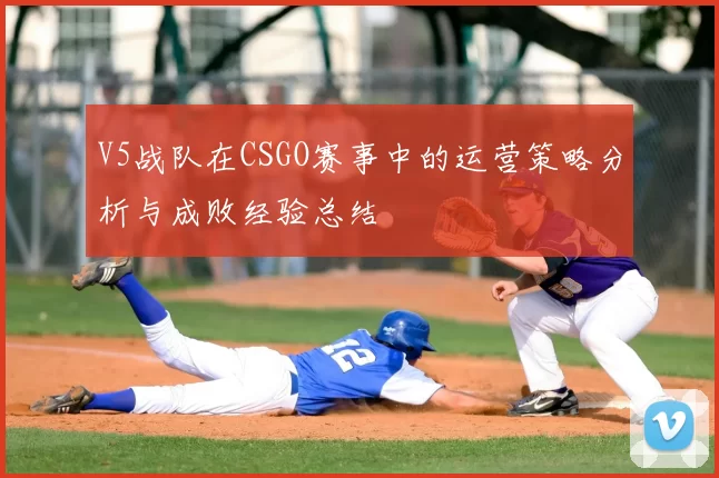 V5战队在CSGO赛事中的运营策略分析与成败经验总结