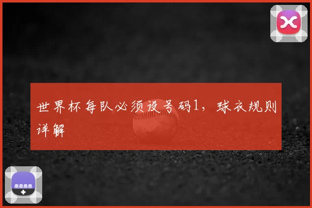 世界杯每队必须设号码1，球衣规则详解