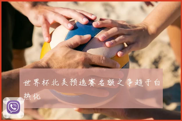 世界杯北美预选赛名额之争趋于白热化