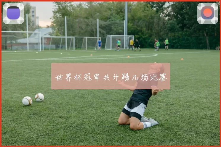 世界杯冠军共计踢几场比赛