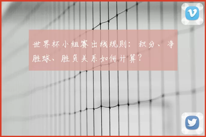世界杯小组赛出线规则：积分、净胜球、胜负关系如何计算？