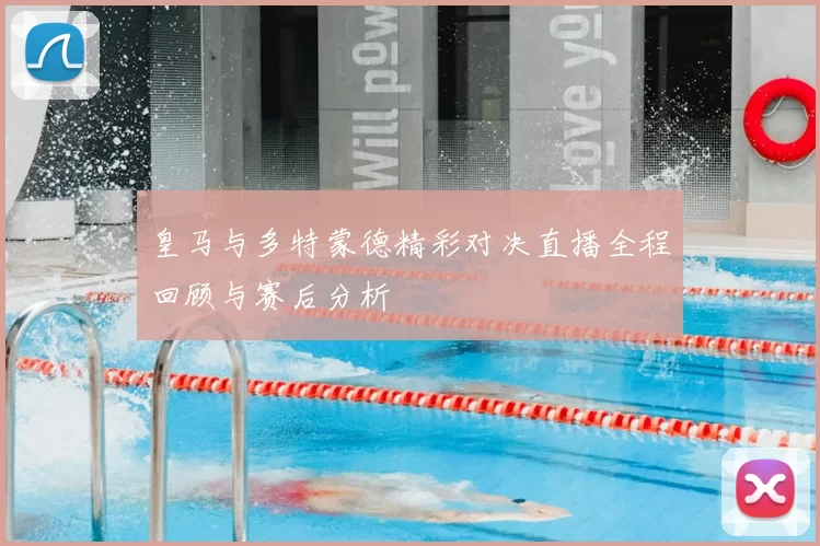 皇马与多特蒙德精彩对决直播全程回顾与赛后分析